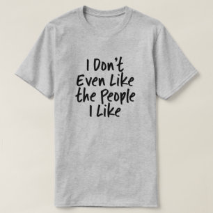Ich mag nicht einmal die Leute, die ich mag T-Shirt