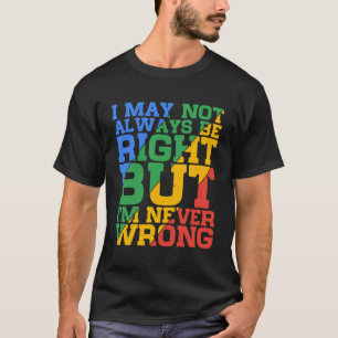 Ich mag nicht immer Recht haben, aber ich bin nie  T-Shirt