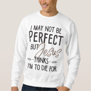 Ich mag nicht perfekt sein, aber Jesus denkt, ich Sweatshirt