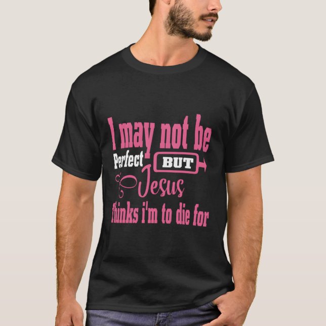 Ich mag nicht perfekt sein, aber Jesus glaubt, das T-Shirt (Vorderseite)