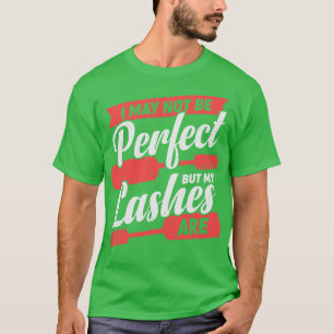Ich mag nicht perfekt sein, aber meine Wimpern sin T-Shirt