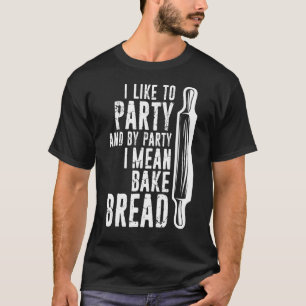 Ich mag Party Bake Brot Breadbaker gestört T-Shirt