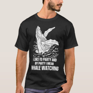 Ich mag Party und ich gemeine Blauwale beobachten T-Shirt