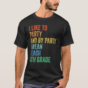 Ich mag Party und nach Party Gemein Teach 8. Grad T-Shirt