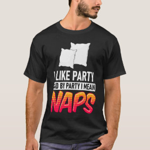Ich mag Party und Party Gemeinen Nickerchen T-Shirt