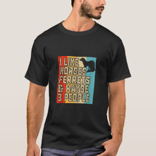 Ich mag Pferde Frettchen und vielleicht 3 Leute Fr T-Shirt