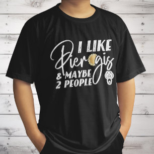 Ich mag Pierogis und vielleicht 2 Leute Lustiger W T-Shirt
