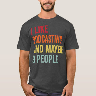 Ich mag Podcasting vielleicht 3 Leute T-Shirt