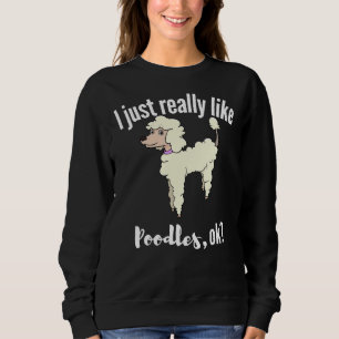 Ich mag Poodles echt. Sweatshirt