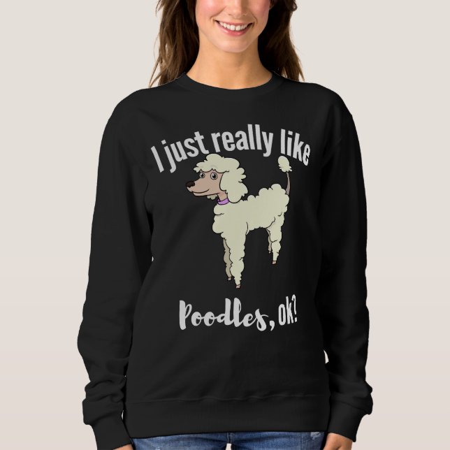 Ich mag Poodles echt. Sweatshirt (Vorderseite)