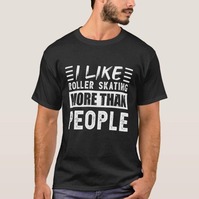 Ich mag Roller Skaten mehr als People Funny T-Shirt (Vorderseite)