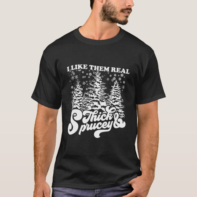 Ich mag sie Real Thick & Sprucey Funny Christmas T T-Shirt (Vorderseite)