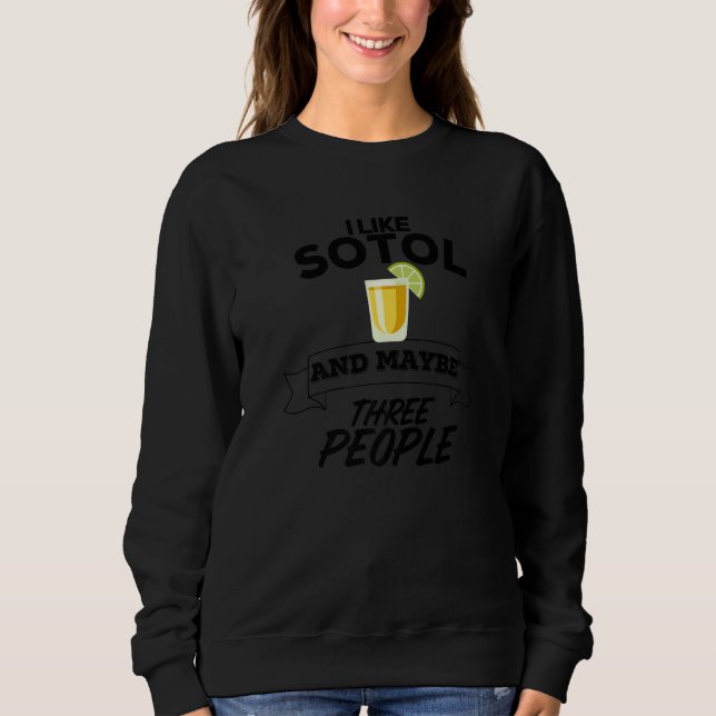 Ich mag Sotol und vielleicht drei Leute lustige Me Sweatshirt (Vorderseite)