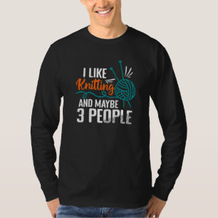 Ich mag Stricken und vielleicht 3 Leute Strickerin T-Shirt