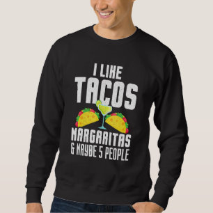 Ich mag Tacos Margaritas und vielleicht 5 Leute Di Sweatshirt