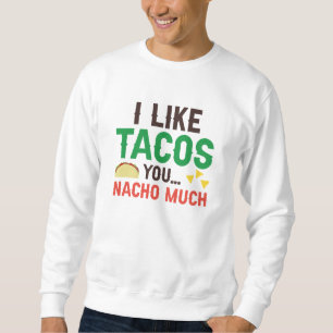 Ich mag Tacos you Nacho sehr Sweatshirt