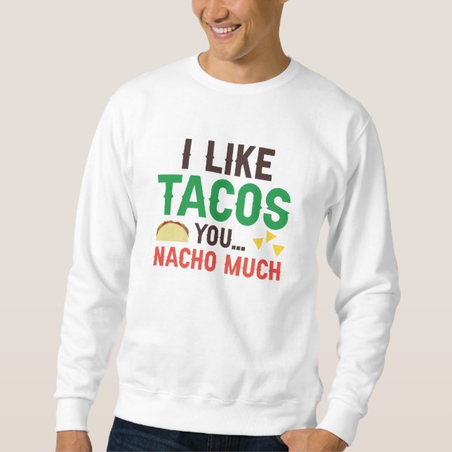 Ich mag Tacos you Nacho sehr Sweatshirt (Vorderseite)