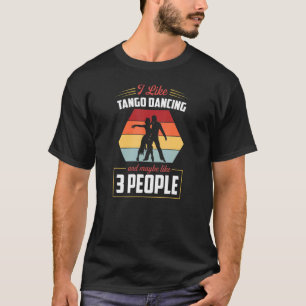 Ich mag Tango Tanzen und vielleicht wie 3 Leute Ta T-Shirt