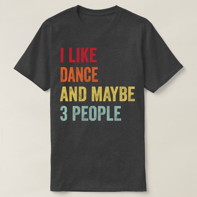 Ich mag Tanz Vielleicht 3 Leute T-Shirt (Design vorne)