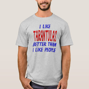 Ich mag Tarantulas besser, als ich Leute T-shir T-Shirt