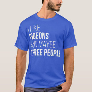 Ich mag Tauben und vielleicht drei Leute für Fraue T-Shirt