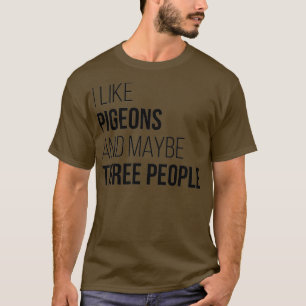 Ich mag Tauben und vielleicht drei Leute T-Shirt