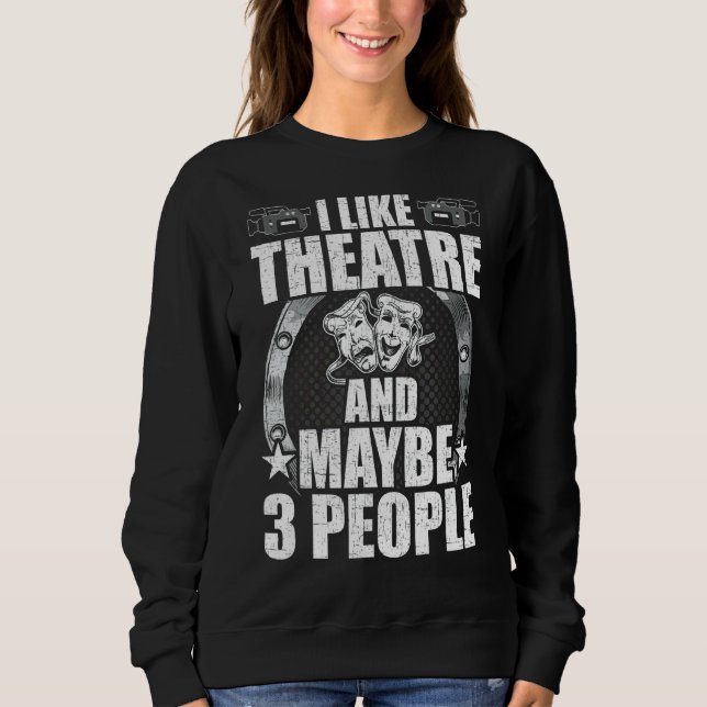 Ich mag Theater und vielleicht 3 Schauspielerinnen Sweatshirt (Vorderseite)