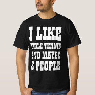 ICH MAG TISCHTENNIS UND VIELLEICHT 3 PERSONEN T-Sh T-Shirt