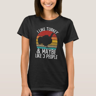 Ich mag Truthühner und vielleicht wie 3 Leute Türk T-Shirt