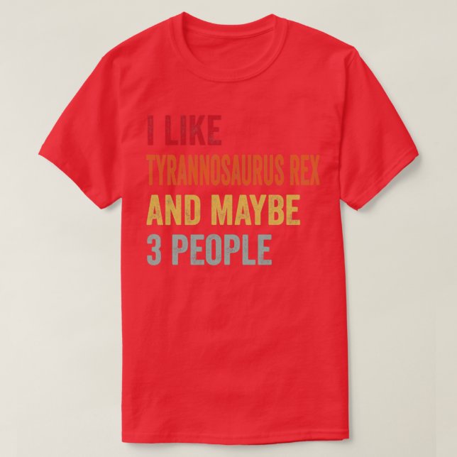 Ich mag Tyrannosaurus Rex vielleicht 3 Leute Tyran T-Shirt (Design vorne)