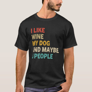 Ich mag Wein meinen Hund und vielleicht 3 Leute    T-Shirt