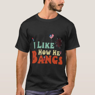 Ich mag, wie er Bangs Feuerwerk 4. Juli Funny T-Shirt