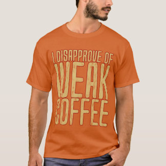 Ich missbillige schwachen Kaffee Freund T-Shirt