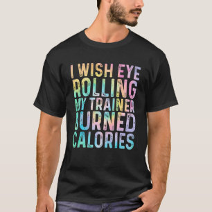 Ich möchte, dass mein Trainer die Kalorien-Krawatt T-Shirt