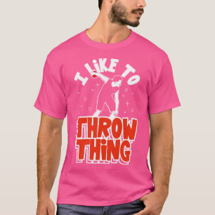 Ich möchte Dinge wegwerfen T-Shirt