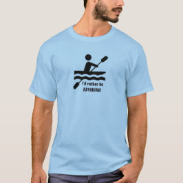 Ich möchte lieber KAYAKING sein! T-Shirt