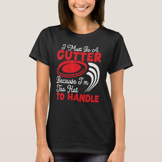Ich muss ein Cutter sein, weil ich zu heiß bin, um T-Shirt (Vorderseite)