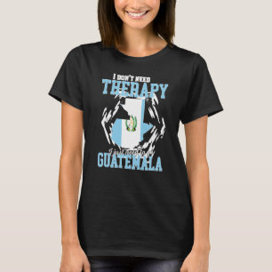 Ich muss einfach nach Guatemala gehen T-Shirt
