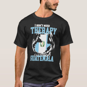 Ich muss einfach nach Guatemala gehen T-Shirt