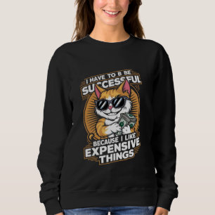 Ich muss erfolgreich sein, weil ich teuer bin sweatshirt