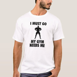 Ich muss gehen meine Turnhalle benötige mich T-Shirt