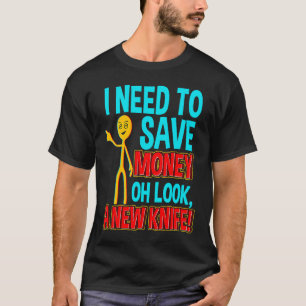Ich muss Geld sparen Oh, sieh mal ein neues Messer T-Shirt