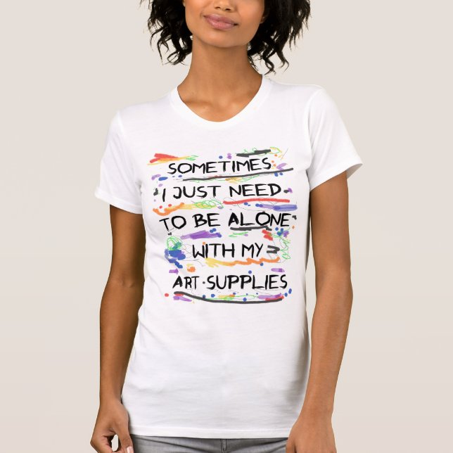 Ich muss gerade mit meinen Kunst-Versorgungen T-Shirt (Vorderseite)