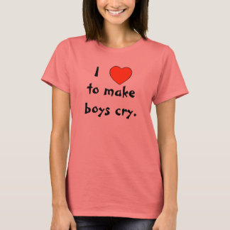 Ich muss Jungs zum Weinen bringen. T-Shirt
