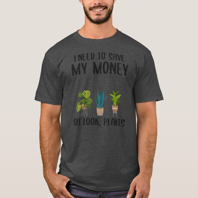 Ich muss mein Geld Gerettet Oh, schauen Sie Pflanz T-Shirt (Vorderseite)