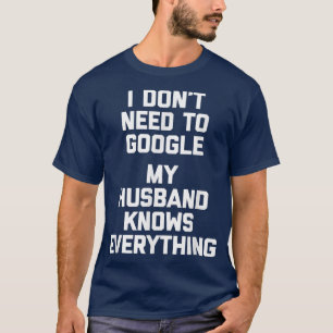Ich muss nicht googeln, mein Ehemann weiß alles T-Shirt