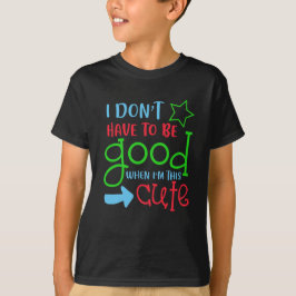 Ich muss nicht gut sein, wenn ich dieses niedliche T-Shirt