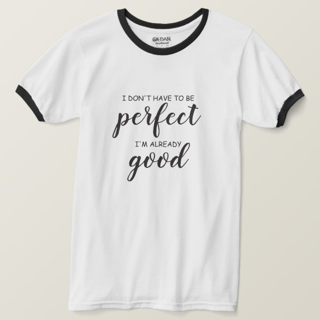Ich muss nicht perfekt sein, ich bin schon gut T-Shirt (Design vorne)