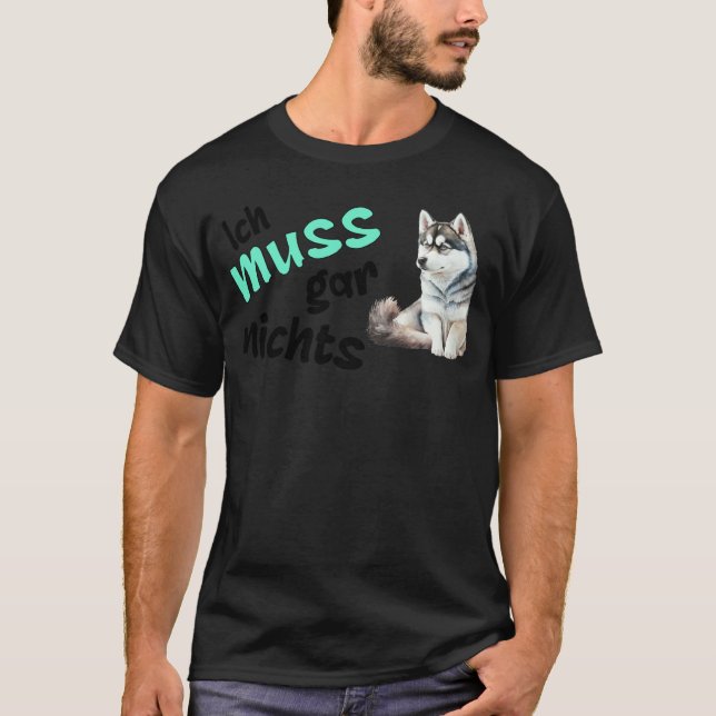 Ich muss nichts tun Grim  Husky Statement T-Shirt (Vorderseite)