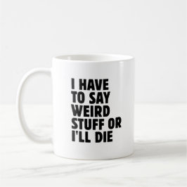 Ich muss seltsame Dinge sagen, oder ich sterbe Kaffeetasse